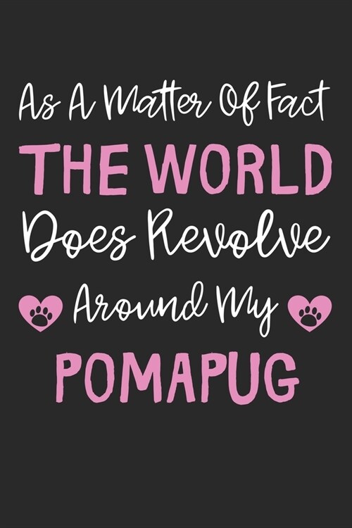 As A Matter Of Fact The World Does Revolve Around My PomAPug: Lined Journal, 120 Pages, 6 x 9, PomAPug Dog Gift Idea, Black Matte Finish (As A Matter (Paperback)