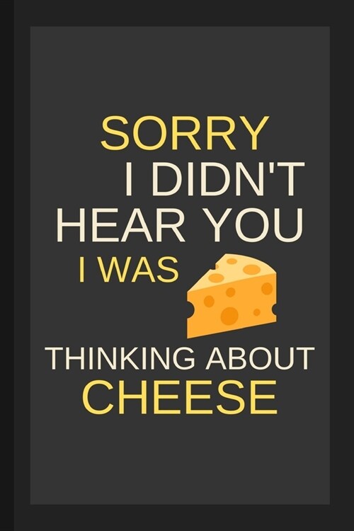 Sorry I Didnt Hear You I Was Thinking About Cheese: Funny Small Lined Notebook / Journal for Men, Women, Kids (Paperback)