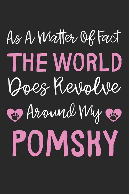 As A Matter Of Fact The World Does Revolve Around My Pomsky: Lined Journal, 120 Pages, 6 x 9, Pomsky Dog Gift Idea, Black Matte Finish (As A Matter Of (Paperback)