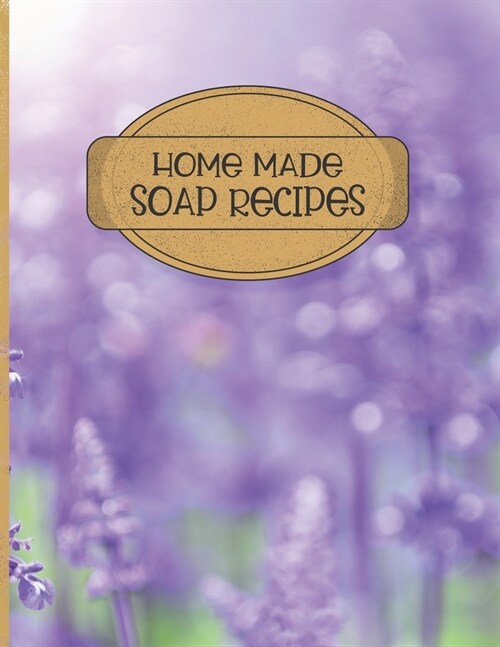 Home Made Soap Recipes: Blank Recipe Book for Soap making for Recording Ingredients and Process (Paperback)