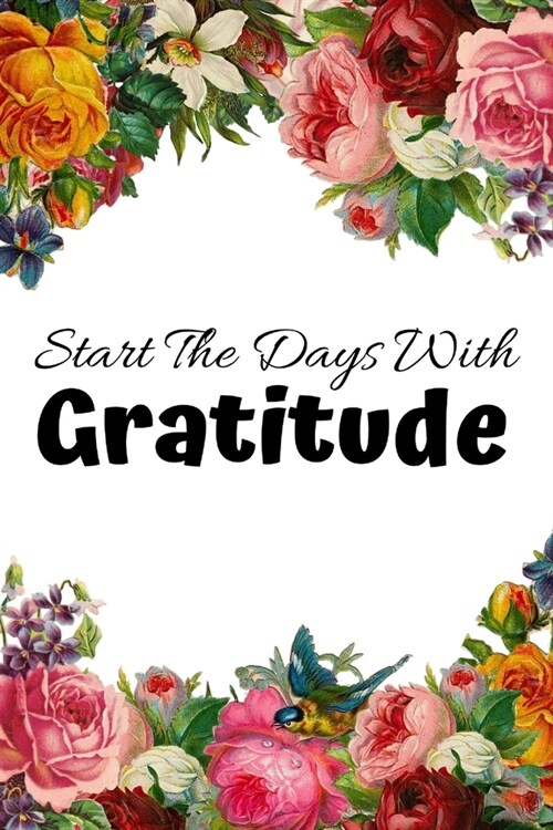 Start The Days With Gratitude: Novelty Line Notebook / Journal To Write In Perfect Gift Item (6 x 9 inches) Ideal For Women Kids Students Office . (Paperback)