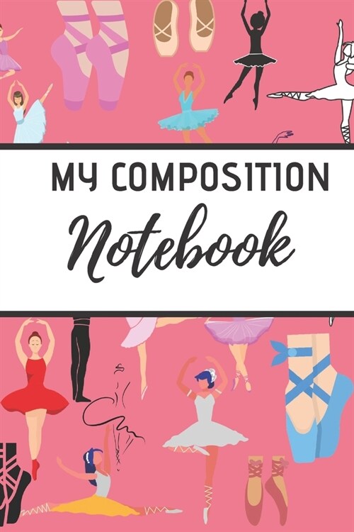 My Composition Notebook: Ballet journal-Black- Ballet Ruled lined White Notebook Cover Logbook page 6x9 inches, 122 pages Perfect to write note (Paperback)