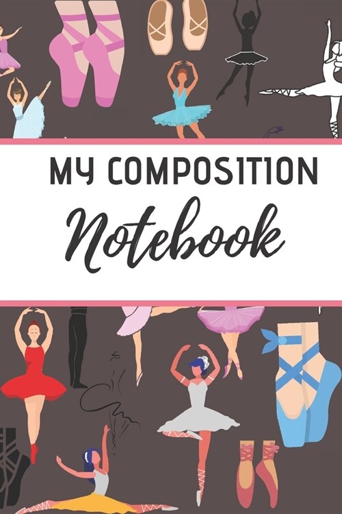 My Composition Notebook: Ballet journal -Black-Ballet Ruled lined White Notebook Cover Logbook page 6x9 inches, 122 pages Perfect to write note (Paperback)