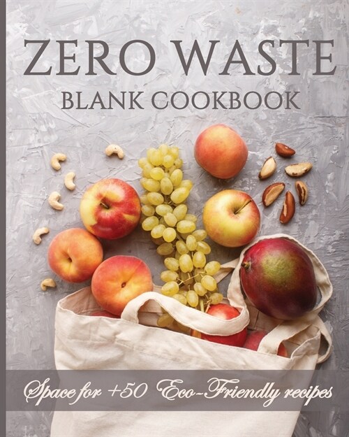Zero Waste Blank cookbook and meal planner. Space for +50 Eco-Friendly recipes.: Sustainable living, green lifestyle, weekly meal no waste, plastic fr (Paperback)
