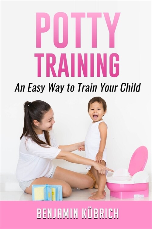 Potty Training: An Easy Way To Train Your Child (Paperback)
