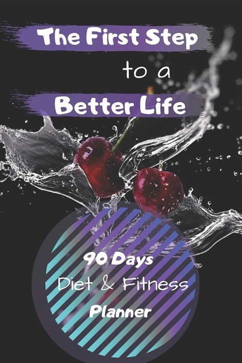 The First Step to a Better Life: 90 Days Diet Planner, Food & Fitnes Journal: Daily Food and Weight Loss Diary (Paperback)