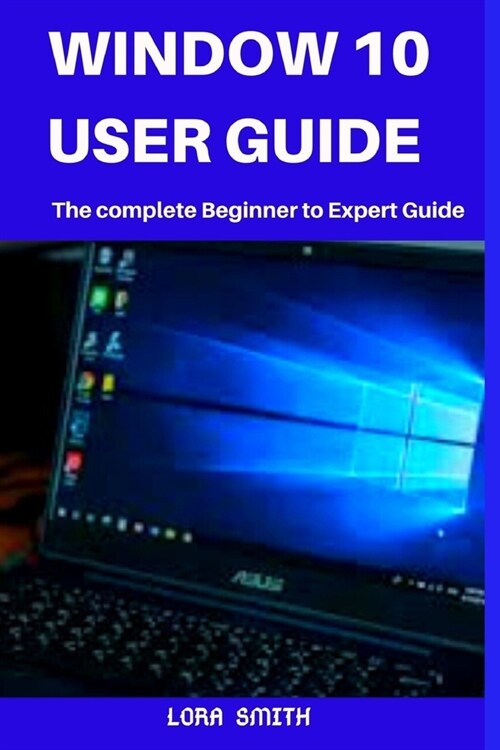 Windows 10 User Guide: The Complete Beginner to Expert Guide (Paperback)