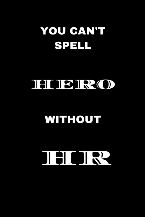 You Cant Spell Hero Without HR: Blank 6 x 9 Lined Journal Notebook For Coworkers, Colleagues, Boss, Office Appreciation Gift (Paperback)