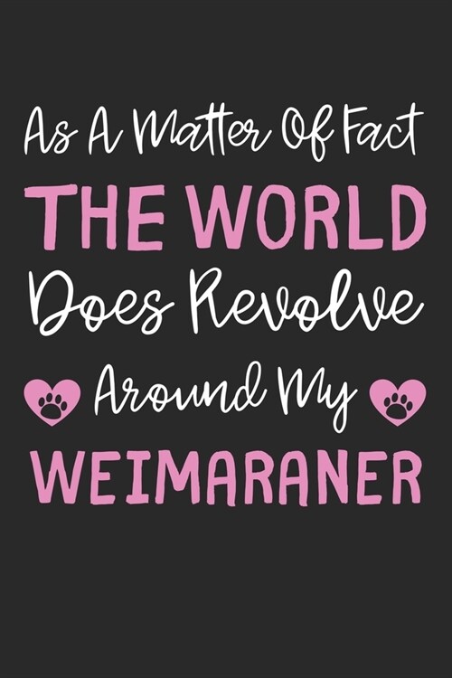 As A Matter Of Fact The World Does Revolve Around My Weimaraner: Lined Journal, 120 Pages, 6 x 9, Weimaraner Dog Gift Idea, Black Matte Finish (As A M (Paperback)