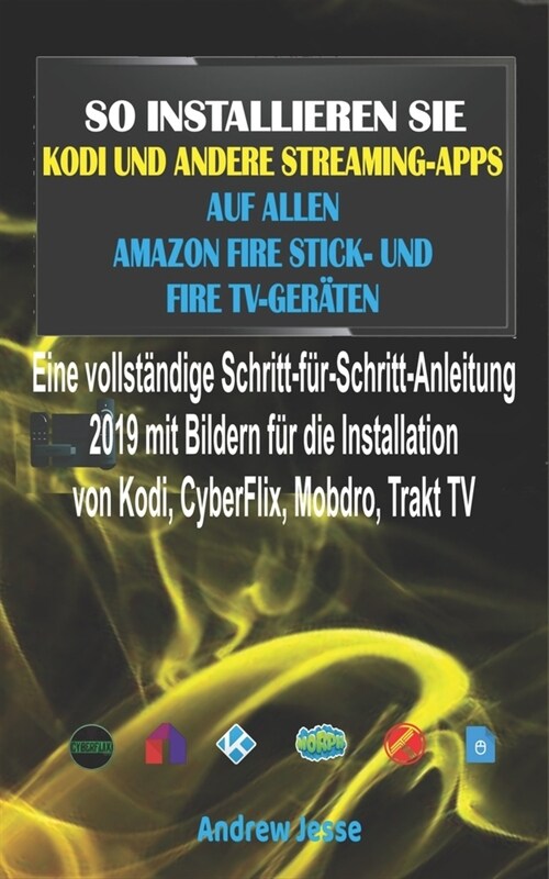 So Installieren Sie Kodi Und Andere Streaming-Apps Auf Allen Amazon Fire Stick- Und Fire Tv-Ger?en: Eine komplette Schritt-f?-Schritt-Anleitung 2019 (Paperback)