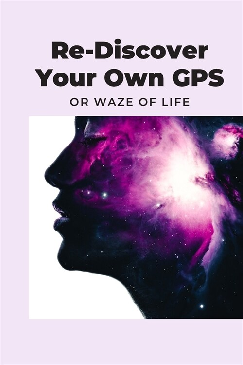 Re-Discover Your Own GPS or Waze of Life (Paperback)