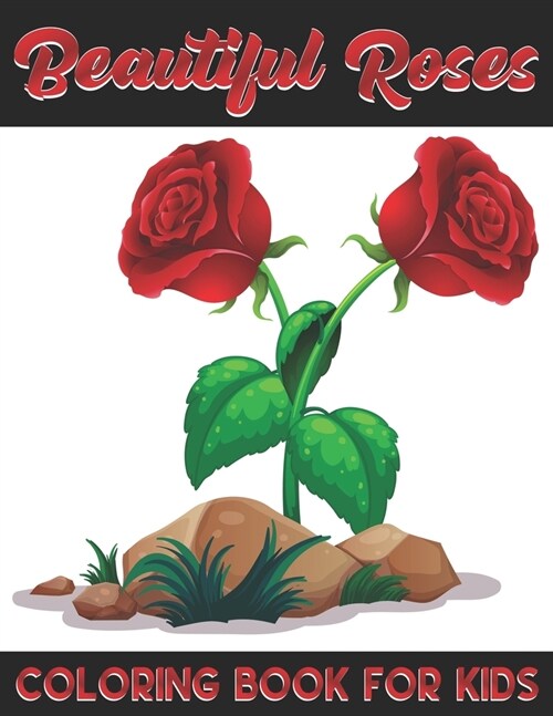 Beautiful Roses Coloring Book For Kids: A Super Amazing Roses Coloring Activity Book for Kids Ages (6-12), (8-14) And Teenagers.Gifts For Christmas/Bi (Paperback)