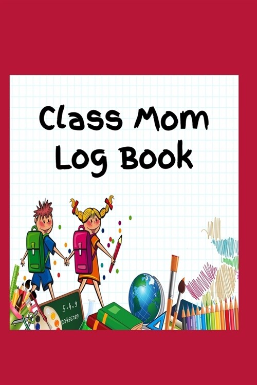 Class Mom Log Book: Easy To Do List in Paperback for Class Moms to Keep Track of Special Events, Class Trips and Fundraisers to Assist You (Paperback)