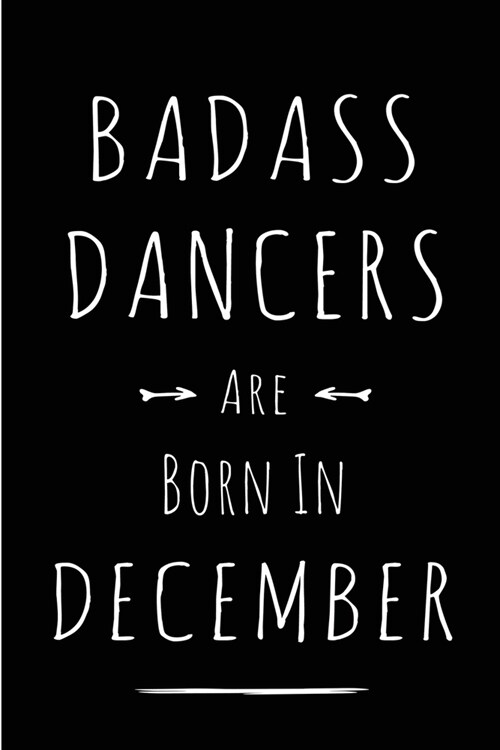 Badass Dancers are Born in December: This lined journal or notebook makes a Perfect Funny gift for Birthdays for your best friend or close associate. (Paperback)