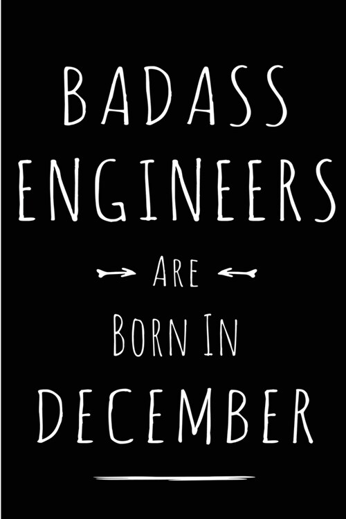 Badass Engineers are Born in December: This lined journal or notebook makes a Perfect Funny gift for Birthdays for your best friend or close associate (Paperback)