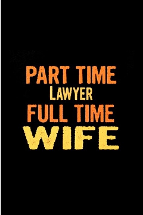 Part time lawyer full time wife: Future lawyer Notebook journal Diary Cute funny humorous blank lined notebook Gift for Law student school college rul (Paperback)