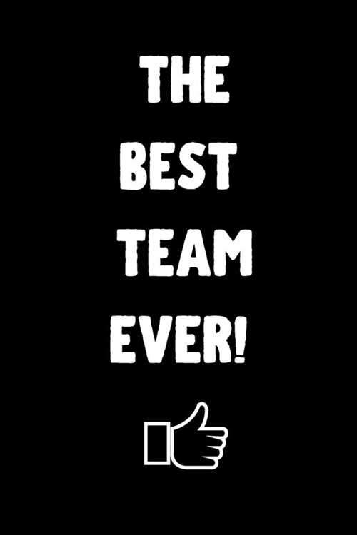 The Best Team Ever: Blank 6 x 9 Lined Journal Notebook For Coworkers, Colleagues, Boss, Office Appreciation Gift (Paperback)