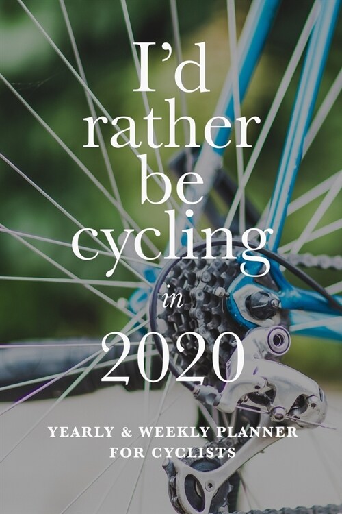 Id Rather Be Cycling In 2020 Yearly And Weekly Planner For Cyclists: Week To A Page Organizer Gift For Cyclists (Paperback)