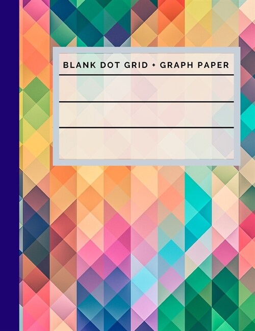 Blank Dot Grid + Graph Paper: 8.5 x 11 - 126 pages - Combination notebook with blank dot grid and graph paper for school kids, kindergarten, artis (Paperback)