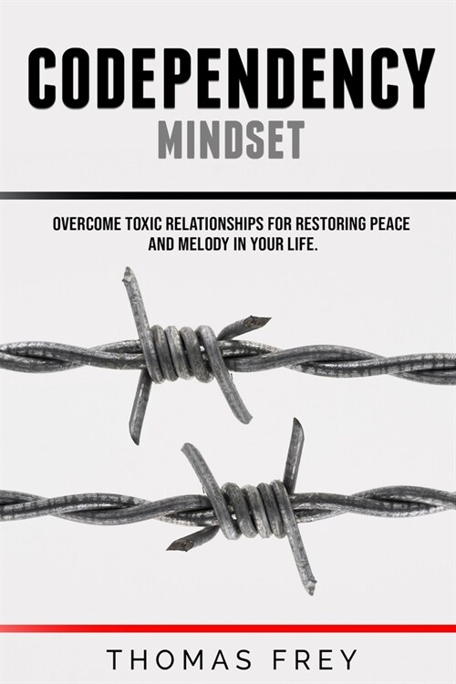 Codependency mindset - Overcome toxic relationships for restoring peace and melody in your life. (Paperback)