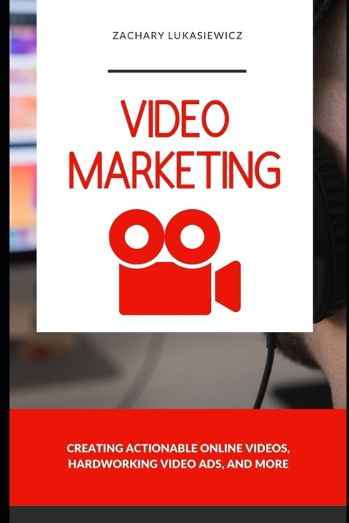 Video Marketing: Creating Actionable Online Videos, Hardworking Video Ads, and more (Paperback)