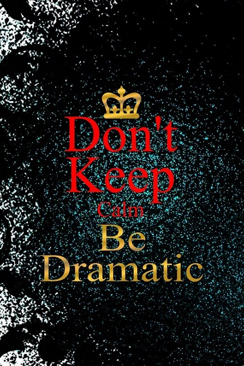 Dont Keep Calm Be Dramatic: Notebook Journal Composition Blank Lined Diary Notepad 120 Pages Paperback Black Ornamental Actor (Paperback)
