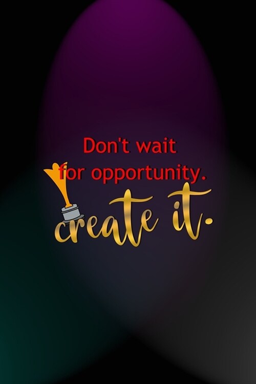 Dont Wait For Opportunity. Create It.: Notebook Journal Composition Blank Lined Diary Notepad 120 Pages Paperback Blue And Purple Light Actor (Paperback)