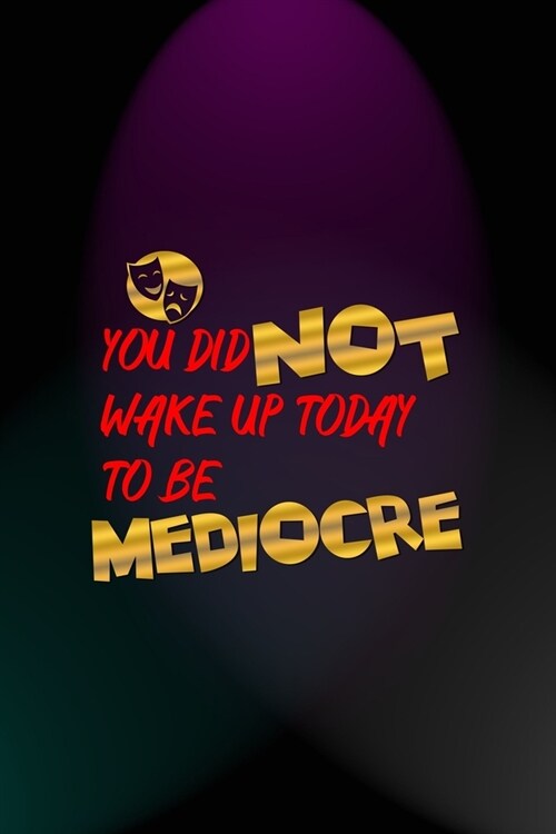 You Did Not Wake Up Today To Be Mediocre: Notebook Journal Composition Blank Lined Diary Notepad 120 Pages Paperback Blue And Purple Light Actor (Paperback)