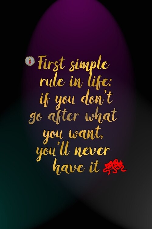 First Simple Rule In Life: If You Dont Go After What You Want, Youll Never Have It: Notebook Journal Composition Blank Lined Diary Notepad 120 (Paperback)