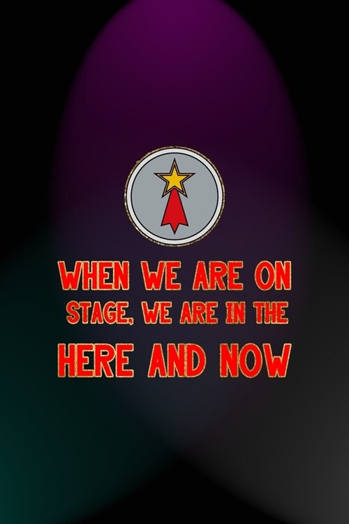 When We Are On Stage, We Are In The Here And Now: Notebook Journal Composition Blank Lined Diary Notepad 120 Pages Paperback Blue And Purple Light Act (Paperback)