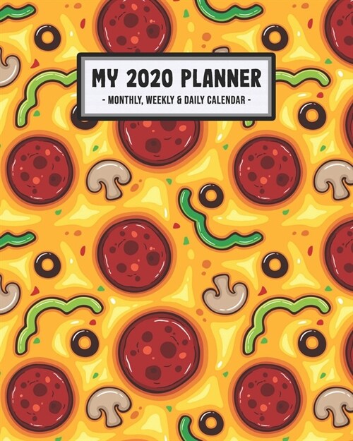 My 2020 Planner Weekly & Monthly: Pizza 2020 Daily, Weekly & Monthly Calendar Planner - January to December - 110 Pages (8x10) (Paperback)