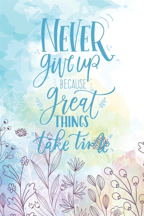 Never Give Up Because Great Things Take Time: Diary Journal, Inspirational Daily Journal, Motivation Journal, Journals to Write in for Women lined Jou (Paperback)