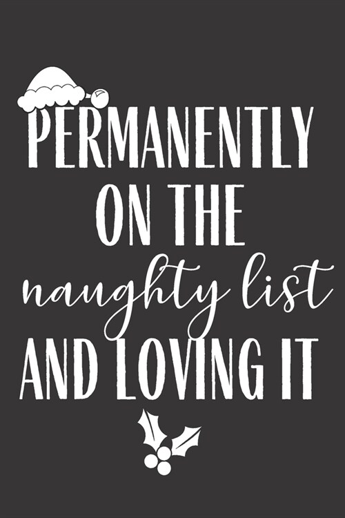Permanently On The Naughty List And Loving It: Funny Gag Gift Lined Journal for Coworker Family member Friend Reduce Stress Anger Anxiety Increase Pro (Paperback)