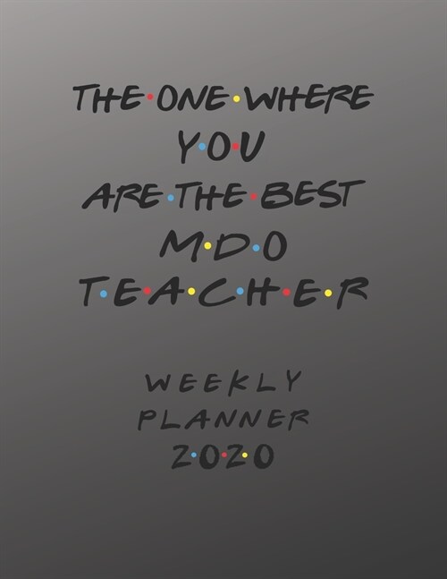 MDO Teacher Weekly Planner 2020 - The One Where You Are The Best: MDO Teacher Friends Gift Idea For Men & Women - Weekly Planner Schedule Book Lesson (Paperback)