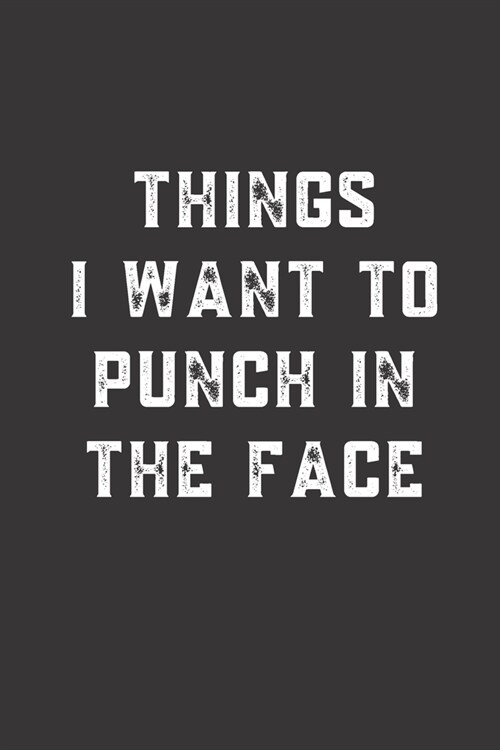 Things I want To Punch In the Face: Blank Lined Journal to Write in For Work or Office Funny Notebooks for Adults (Paperback)