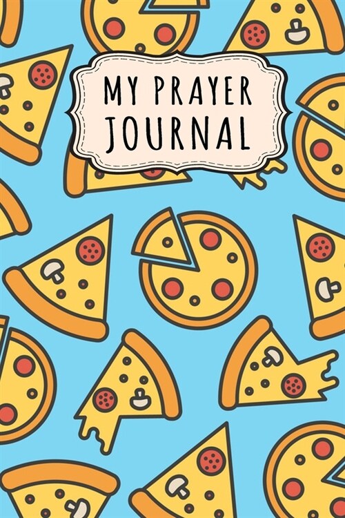 My Prayer Journal: Pizza Daily Prayer / Gratitude Journal - 110 Days - 6 x 9 (Paperback)