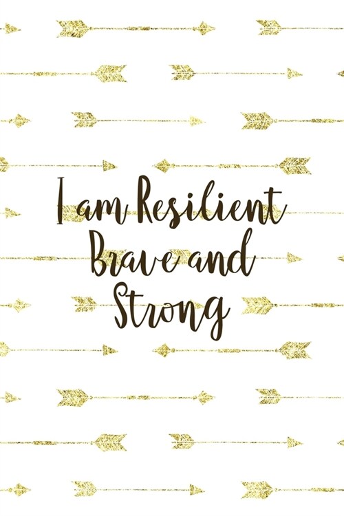 I Am Resilient Brave And Strong: Notebook Journal Composition Blank Lined Diary Notepad 120 Pages Paperback Golden Arrow Brave (Paperback)