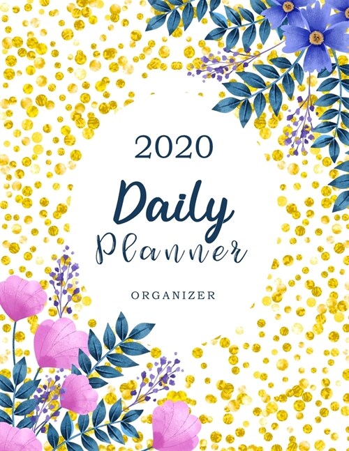 2020 Daily Planner Organizer: Flower & Gold Confetti Dots - To Do List Planner - Personal Time Management - Schedule Appointment Book - Hourly Plann (Paperback)