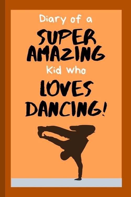 Diary of a Super Amazing Kid Who Loves Dancing!: Small Lined Notebook / Journal for Boys (Paperback)