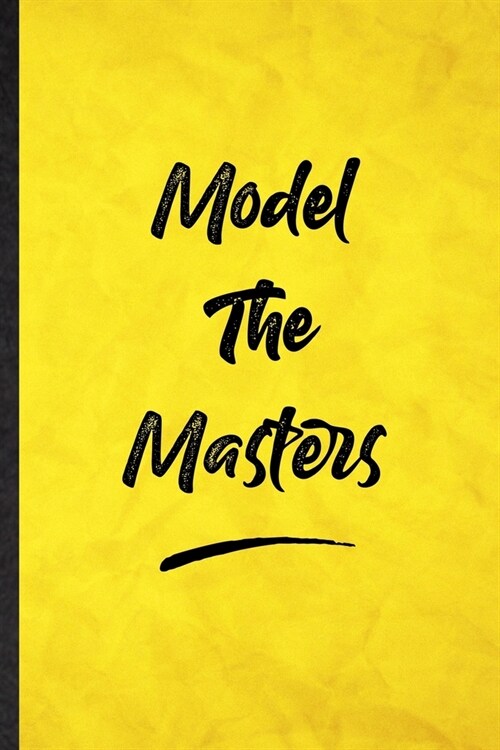 Model The Masters: Funny Blank Lined Positive Motivation Notebook/ Journal, Graduation Appreciation Gratitude Thank You Souvenir Gag Gift (Paperback)