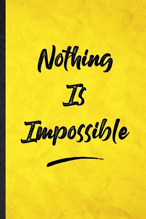 Nothing Is Impossible: Funny Blank Lined Positive Motivation Notebook/ Journal, Graduation Appreciation Gratitude Thank You Souvenir Gag Gift (Paperback)