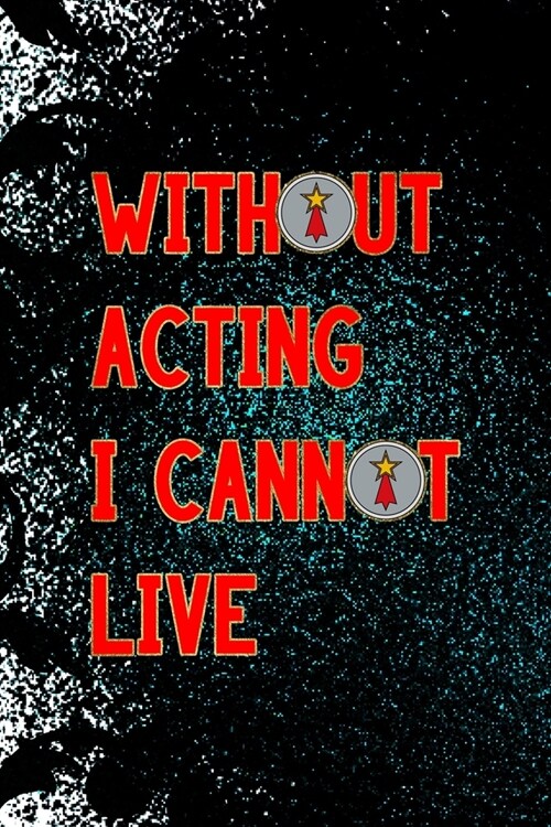 Without Acting I Cannot Live: Notebook Journal Composition Blank Lined Diary Notepad 120 Pages Paperback Black Ornamental Actor (Paperback)