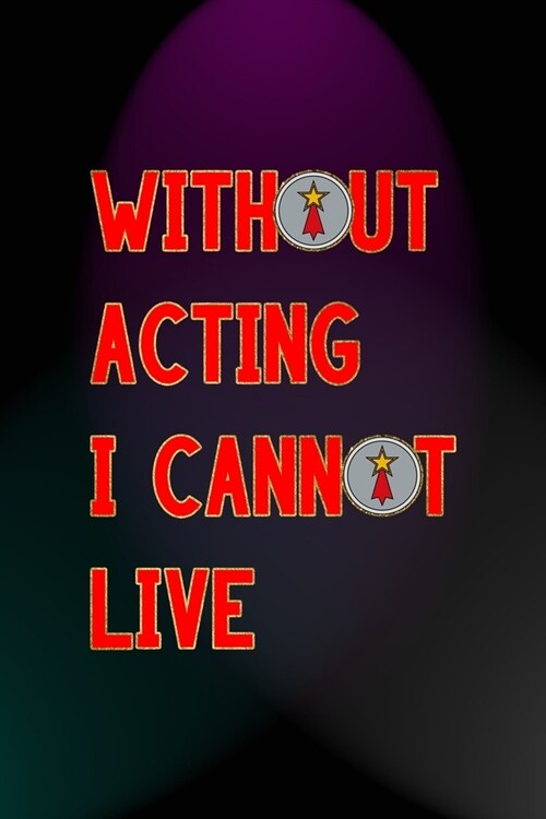 Without Acting I Cannot Live: Notebook Journal Composition Blank Lined Diary Notepad 120 Pages Paperback Blue And Purple Light Actor (Paperback)