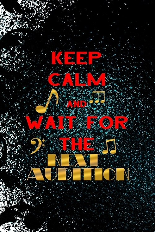 Keep Calm And Wait For The Next Audition: Notebook Journal Composition Blank Lined Diary Notepad 120 Pages Paperback Black Ornamental Actor (Paperback)