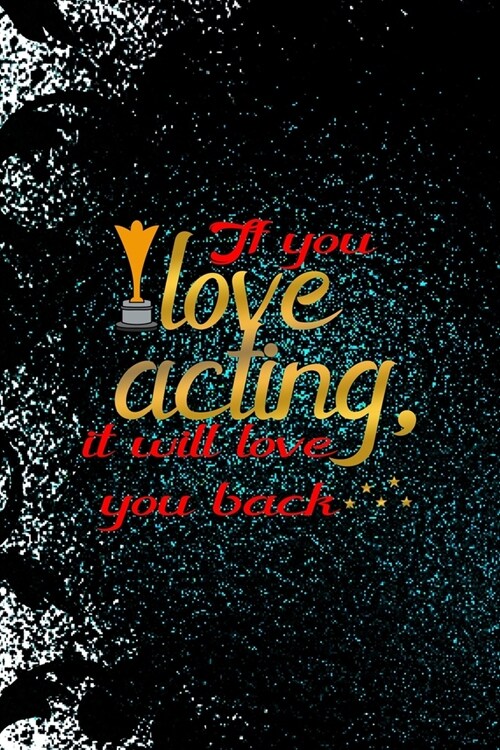 If You Love Acting, It Will Love You Back: Notebook Journal Composition Blank Lined Diary Notepad 120 Pages Paperback Black Ornamental Actor (Paperback)