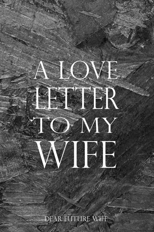 A Love Letter To My Wife: Dear Future Wife From Your Husband, Letters To My Wife On Our Wedding Day, Lined Journal To Write In (Paperback)