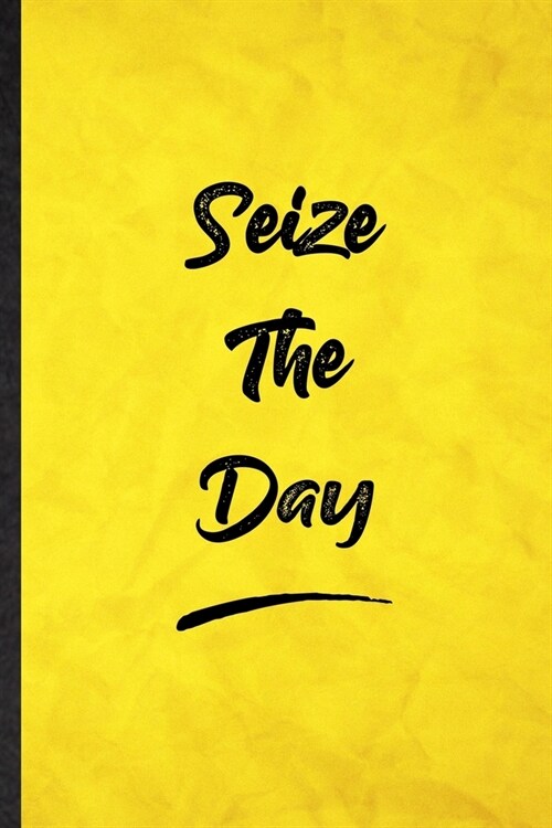 Seize The Day: Funny Blank Lined Positive Motivation Notebook/ Journal, Graduation Appreciation Gratitude Thank You Souvenir Gag Gift (Paperback)