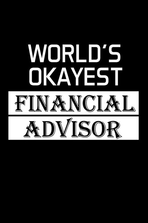 Worlds Okayest Financial Advisor: Financial Advisor Gifts - Blank Lined Notebook Journal - (6 x 9 Inches) - 120 Pages (Paperback)