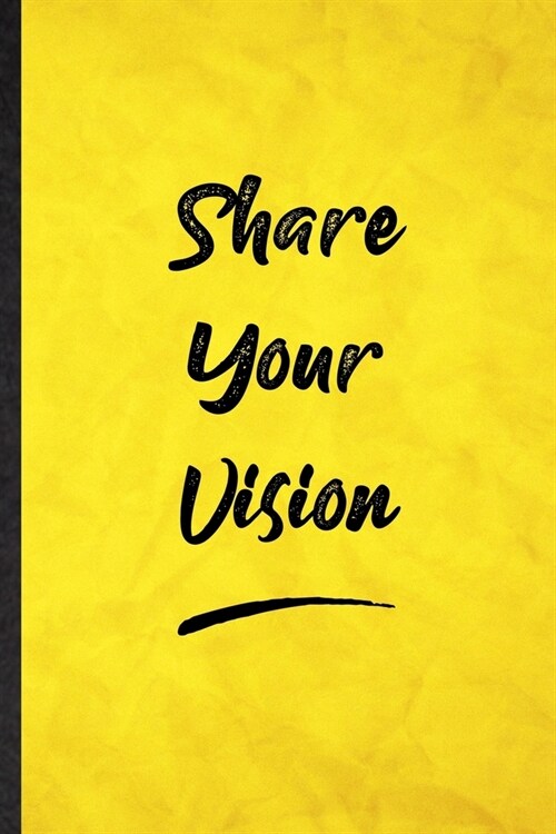 Share Your Vision: Funny Blank Lined Positive Motivation Notebook/ Journal, Graduation Appreciation Gratitude Thank You Souvenir Gag Gift (Paperback)