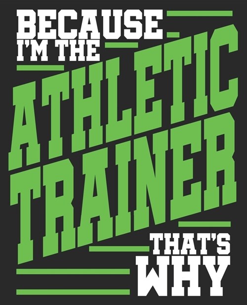 Because Im The Athletic Trainer Thats Why: Funny Training Christmas Sports Composition Notebook 100 Wide Ruled Pages Journal Diary (Paperback)